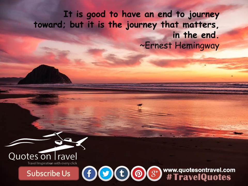 It is good to have an end to journey toward; but it is the journey that matters, in the end. - Famous Travel Quotes