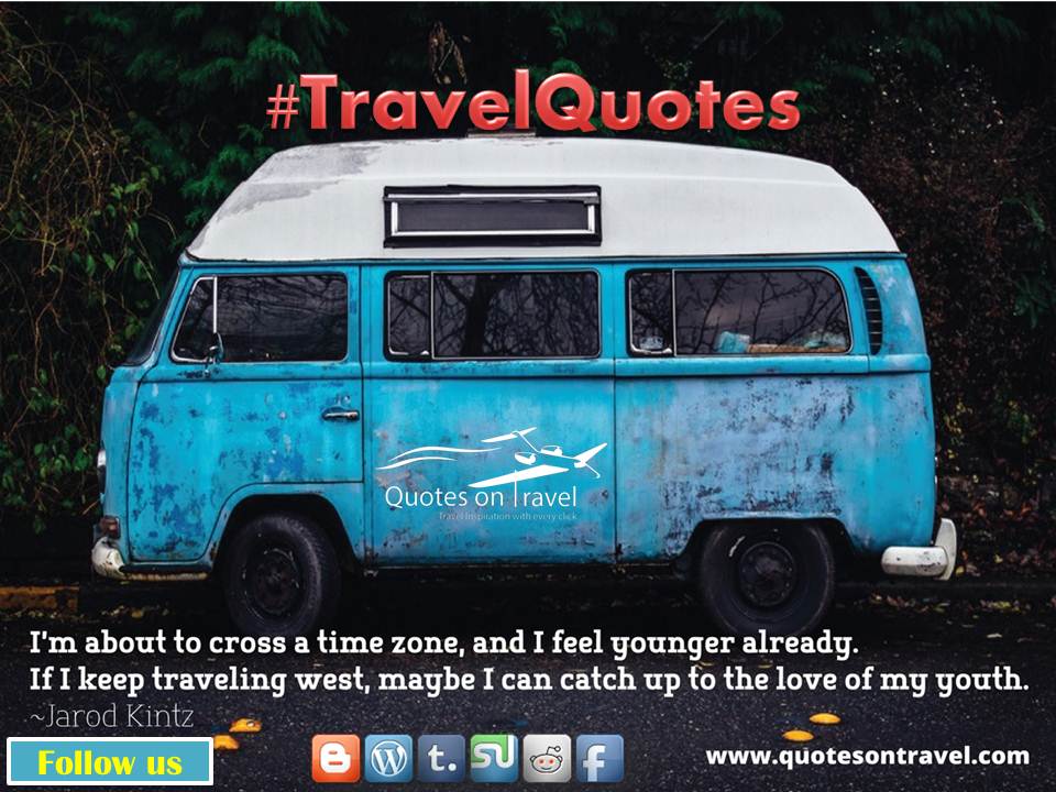 Funny Travel Quotes & Sayings - I’m about to cross a time zone, and I feel younger already. If I keep travelling west, maybe I can catch up to the love of my youth