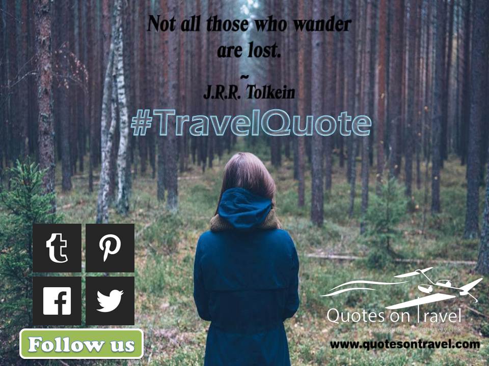 Not all those who wander are lost - Travel Quotes