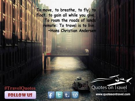 Online Travel Quotes - To move, to breathe, to fly, to float, to gain all while you give. To roam the roads of lands remote: To travel is to live. 