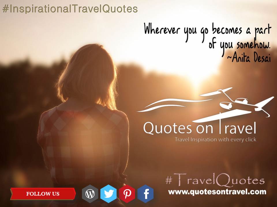 Wherever you go becomes a part of you somehow. - Travel Quote by Anita Desai