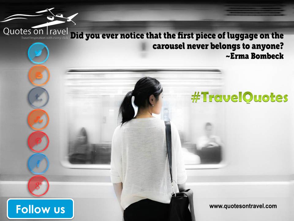 Travel Quotes And Sayings - Did you ever notice that the first piece of luggage on the carousel never belongs to anyone?